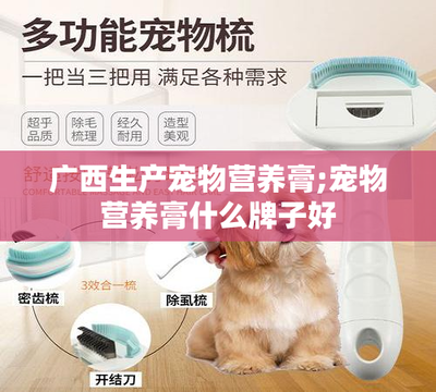 广西宠物营养膏生产洞察 如何选择优质品牌？